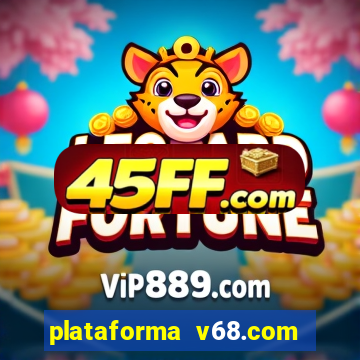 plataforma v68.com é confiável